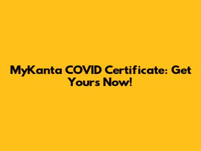 MyKanta COVID Certificate: Get Yours Now!