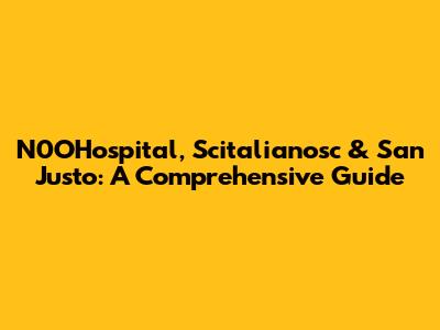 N0OHospital, Scitalianosc & San Justo: A Comprehensive Guide