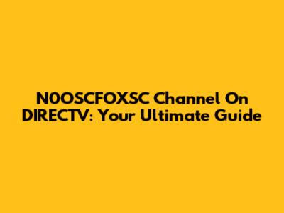 N0OSCFOXSC Channel On DIRECTV: Your Ultimate Guide