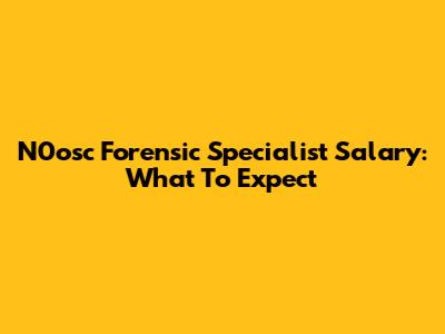 N0osc Forensic Specialist Salary: What To Expect