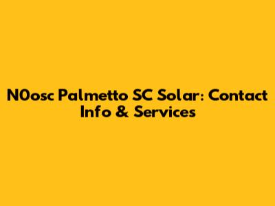 N0osc Palmetto SC Solar: Contact Info & Services
