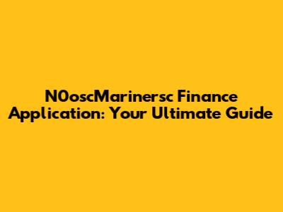 N0oscMarinersc Finance Application: Your Ultimate Guide