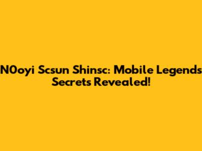 N0oyi Scsun Shinsc: Mobile Legends Secrets Revealed!