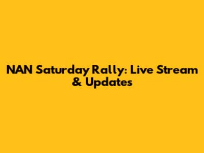 NAN Saturday Rally: Live Stream & Updates