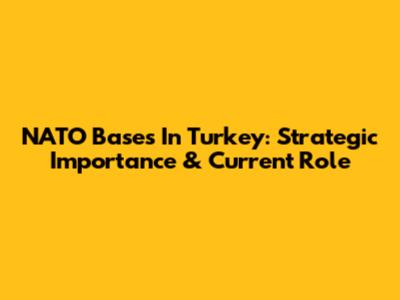 NATO Bases In Turkey: Strategic Importance & Current Role
