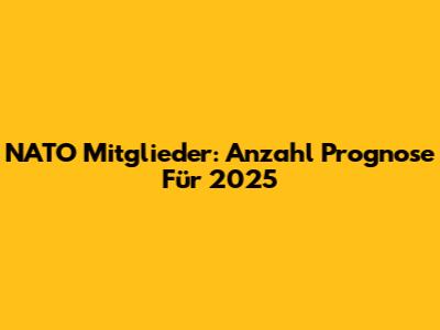 NATO Mitglieder: Anzahl Prognose Für 2025