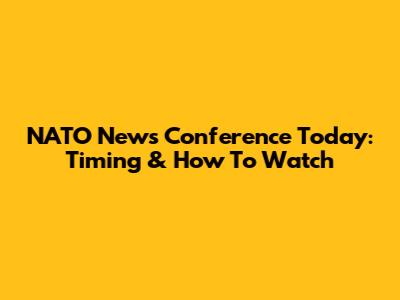 NATO News Conference Today: Timing & How To Watch
