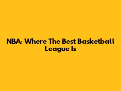 NBA: Where The Best Basketball League Is
