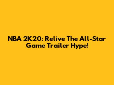 NBA 2K20: Relive The All-Star Game Trailer Hype!