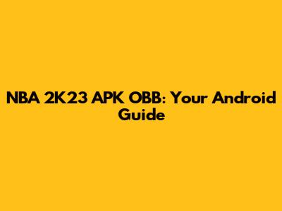 NBA 2K23 APK OBB: Your Android Guide