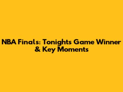 NBA Finals: Tonight's Game Winner & Key Moments