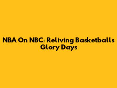 NBA On NBC: Reliving Basketball's Glory Days