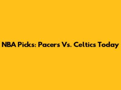 NBA Picks: Pacers Vs. Celtics Today
