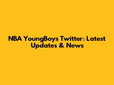NBA YoungBoy's Twitter: Latest Updates & News