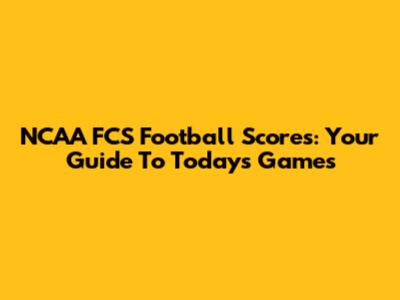 NCAA FCS Football Scores: Your Guide To Today's Games