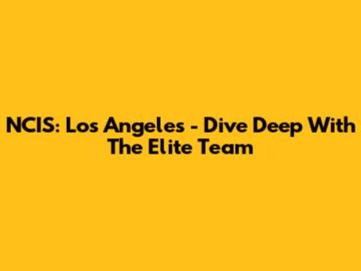 NCIS: Los Angeles - Dive Deep With The Elite Team