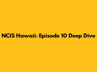 NCIS Hawaii: Episode 10 Deep Dive