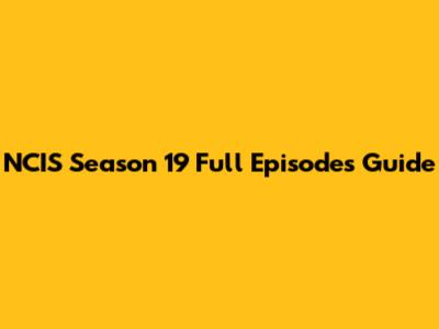 NCIS Season 19 Full Episodes Guide