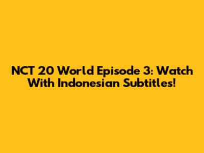 NCT 20 World Episode 3: Watch With Indonesian Subtitles!