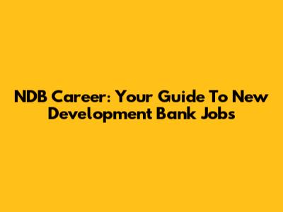 NDB Career: Your Guide To New Development Bank Jobs