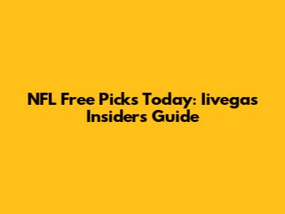 NFL Free Picks Today: Iivegas Insider's Guide