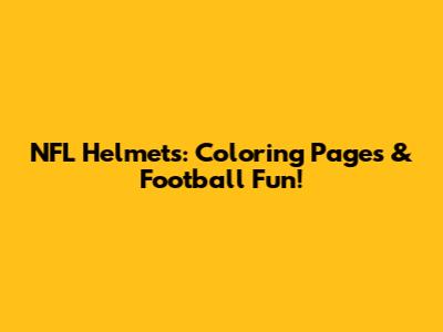 NFL Helmets: Coloring Pages & Football Fun!