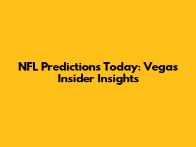 NFL Predictions Today: Vegas Insider Insights