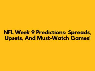 NFL Week 9 Predictions: Spreads, Upsets, And Must-Watch Games!