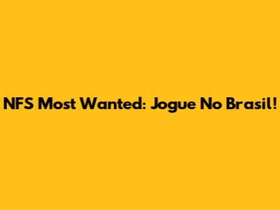 NFS Most Wanted: Jogue No Brasil!