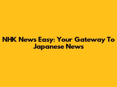 NHK News Easy: Your Gateway To Japanese News