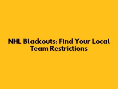 NHL Blackouts: Find Your Local Team Restrictions