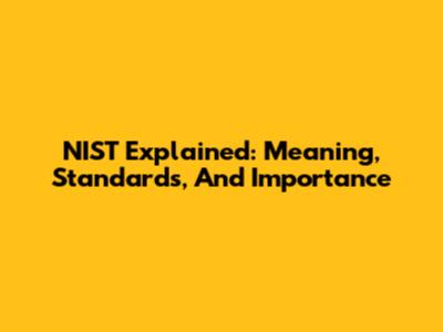 NIST Explained: Meaning, Standards, And Importance