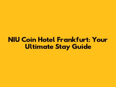 NIU Coin Hotel Frankfurt: Your Ultimate Stay Guide