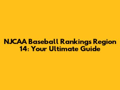 NJCAA Baseball Rankings Region 14: Your Ultimate Guide