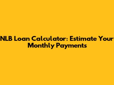NLB Loan Calculator: Estimate Your Monthly Payments