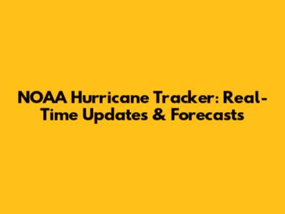 NOAA Hurricane Tracker: Real-Time Updates & Forecasts