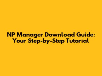 NP Manager Download Guide: Your Step-by-Step Tutorial