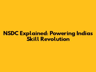 NSDC Explained: Powering India's Skill Revolution