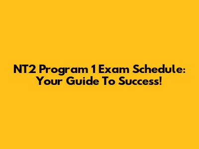 NT2 Program 1 Exam Schedule: Your Guide To Success!