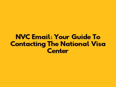 NVC Email: Your Guide To Contacting The National Visa Center