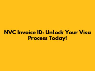 NVC Invoice ID: Unlock Your Visa Process Today!