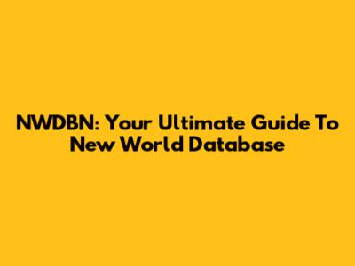 NWDBN: Your Ultimate Guide To New World Database
