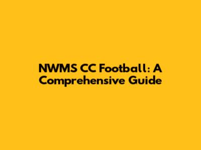 NWMS CC Football: A Comprehensive Guide
