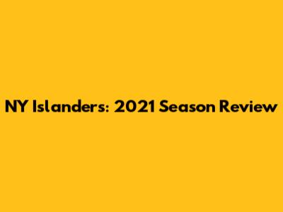 NY Islanders: 2021 Season Review