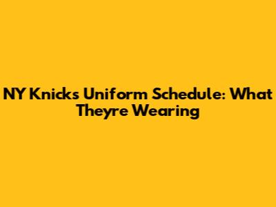 NY Knicks Uniform Schedule: What They're Wearing