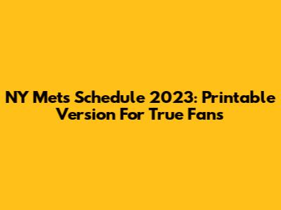 NY Mets Schedule 2023: Printable Version For True Fans