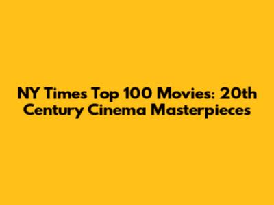 NY Times' Top 100 Movies: 20th Century Cinema Masterpieces