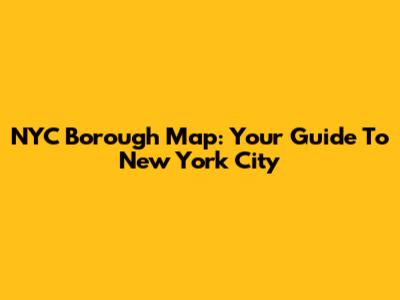 NYC Borough Map: Your Guide To New York City