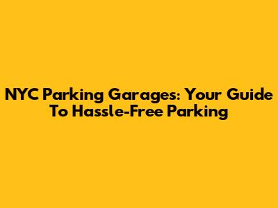 NYC Parking Garages: Your Guide To Hassle-Free Parking