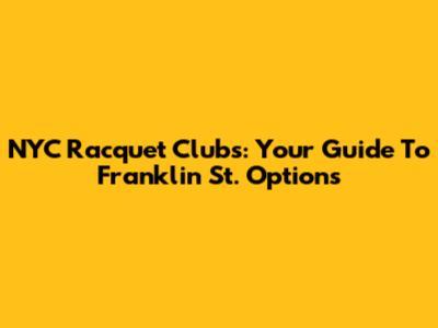 NYC Racquet Clubs: Your Guide To Franklin St. Options